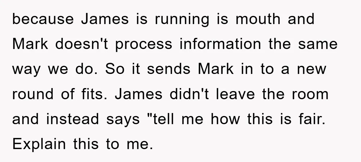 because James is running is mouth and Mark doesn't process information the same way we do. So it sends Mark in to a new round of fits. James didn't leave...