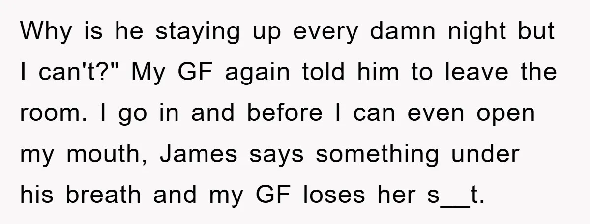 Why is he staying up every damn night but I can't?" My GF again told him to leave the room. I go in and before I can even open my...