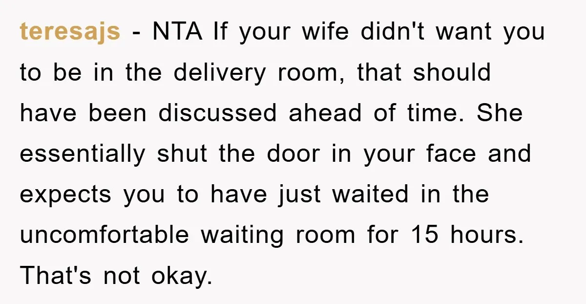 teresajs − NTA If your wife didn't want you to be in the delivery room, that should have been discussed ahead of time. She essentially shut the door in your...