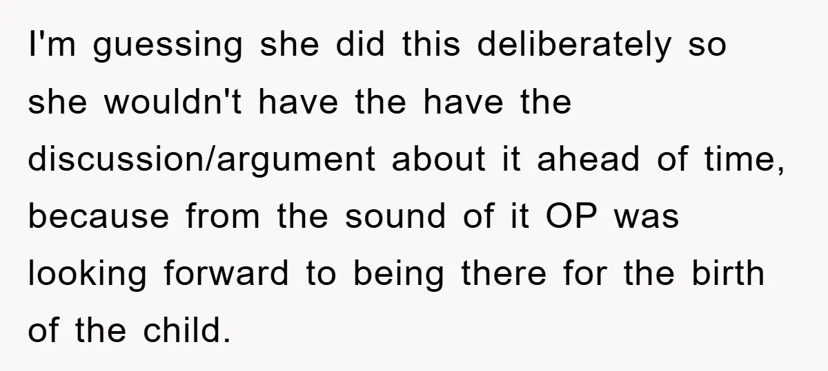 I'm guessing she did this deliberately so she wouldn't have the have the discussion/argument about it ahead of time, because from the sound of it OP was looking forward to...