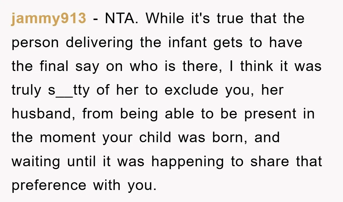jammy913 − NTA. While it's true that the person delivering the infant gets to have the final say on who is there, I think it was truly s__tty of her...