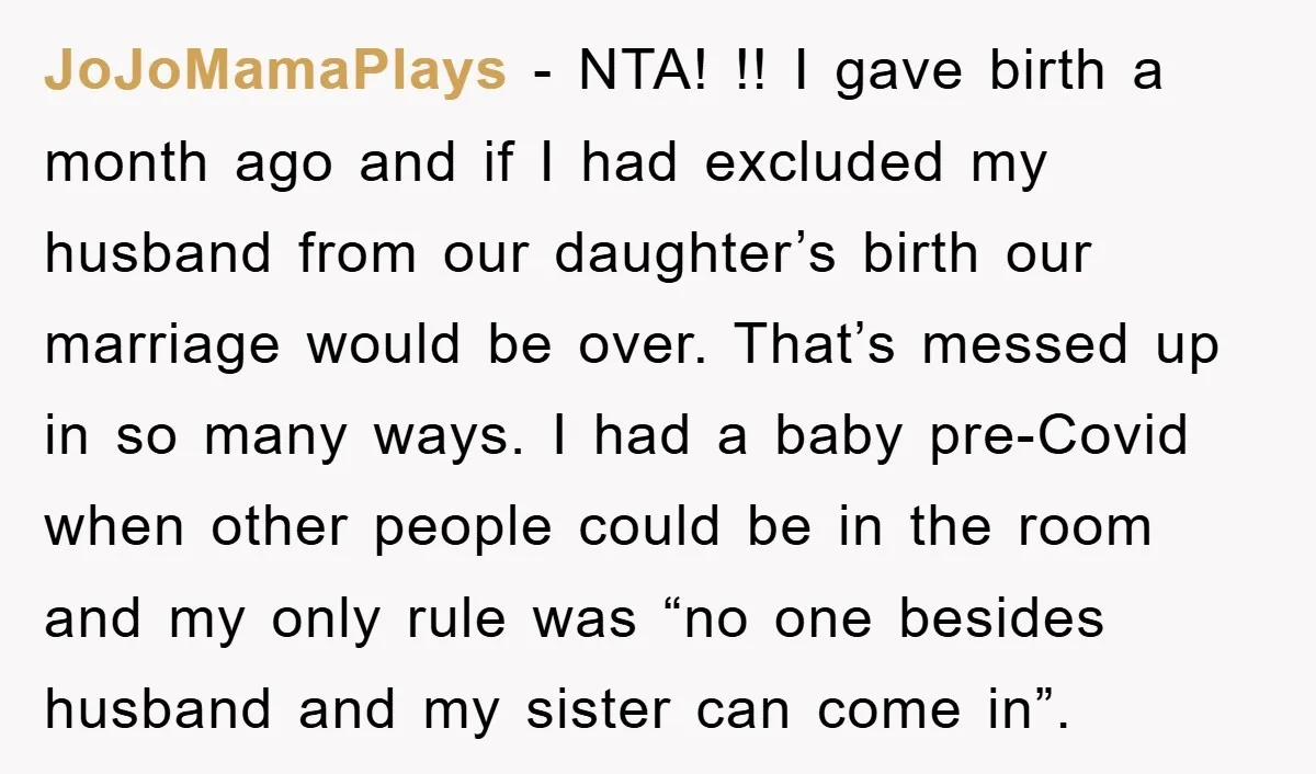 JoJoMamaPlays − NTA! !! I gave birth a month ago and if I had excluded my husband from our daughter’s birth our marriage would be over. That’s messed up in...