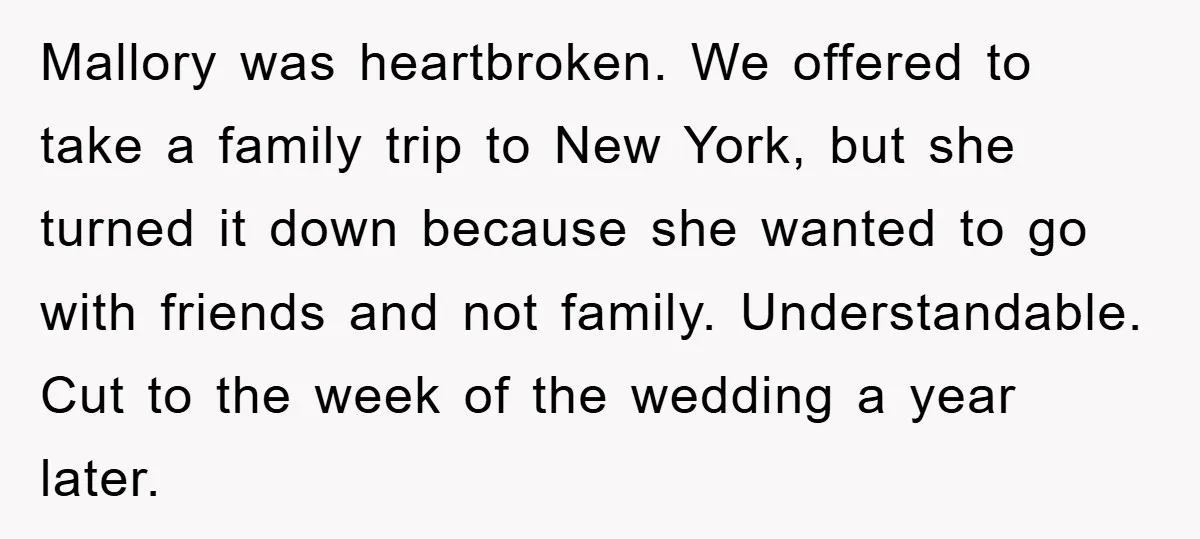 Mallory was heartbroken. We offered to take a family trip to New York, but she turned it down because she wanted to go with friends and not family. Understandable. Cut...