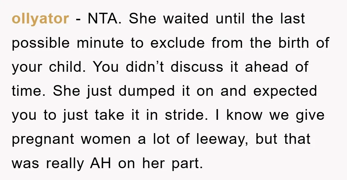 ollyator − NTA. She waited until the last possible minute to exclude from the birth of your child. You didn’t discuss it ahead of time. She just dumped it on...