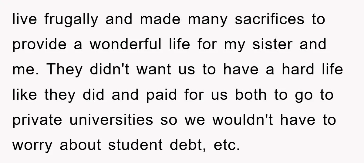 live frugally and made many sacrifices to provide a wonderful life for my sister and me. They didn't want us to have a hard life like they did and paid...