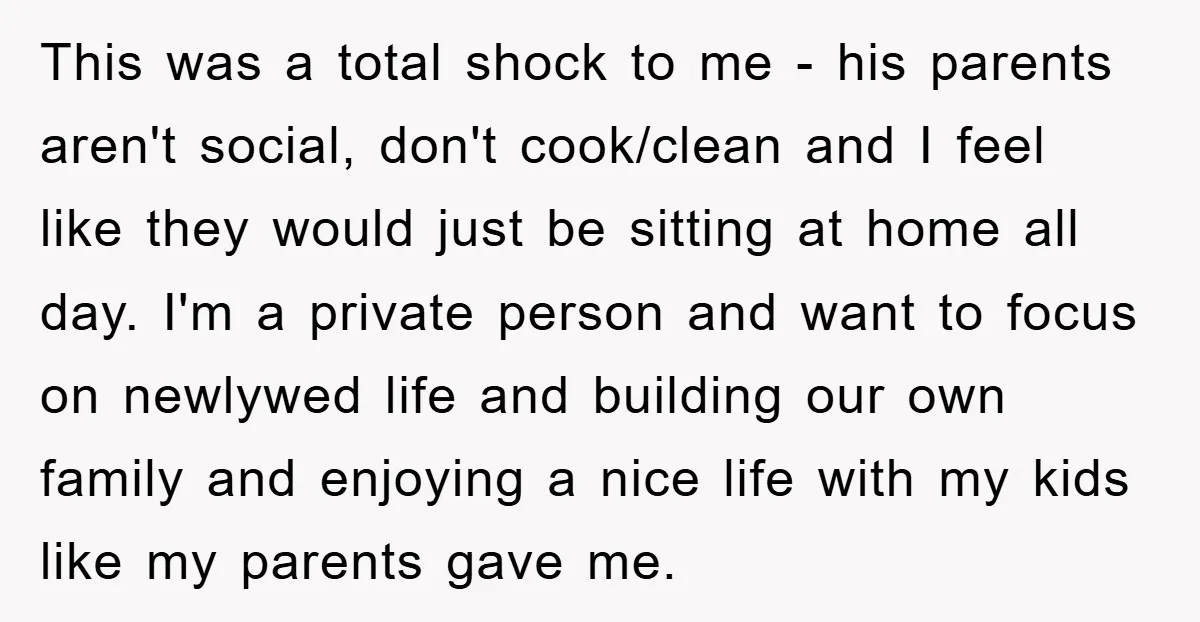 This was a total shock to me - his parents aren't social, don't cook/clean and I feel like they would just be sitting at home all day. I'm a private...