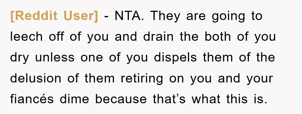 [Reddit User] − NTA. They are going to leech off of you and drain the both of you dry unless one of you dispels them of the delusion of them...