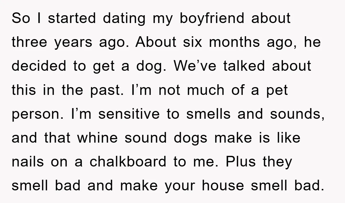 So I started dating my boyfriend about three years ago. About six months ago, he decided to get a dog. We’ve talked about this in the past. I’m not much...