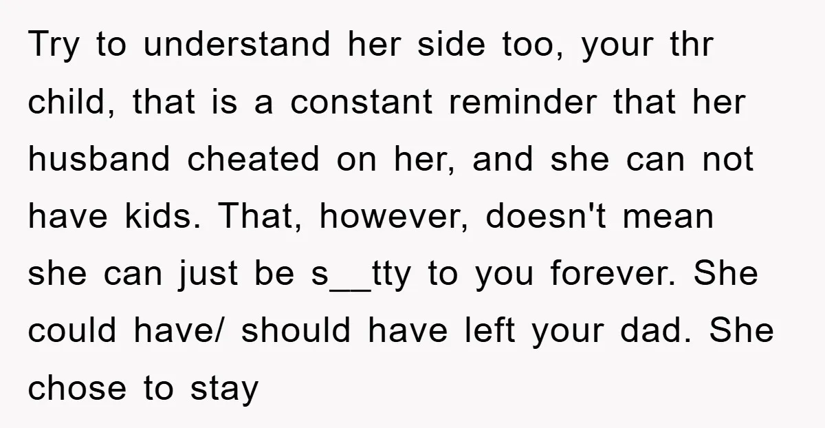 Try to understand her side too, your thr child, that is a constant reminder that her husband cheated on her, and she can not have kids. That, however, doesn't mean...