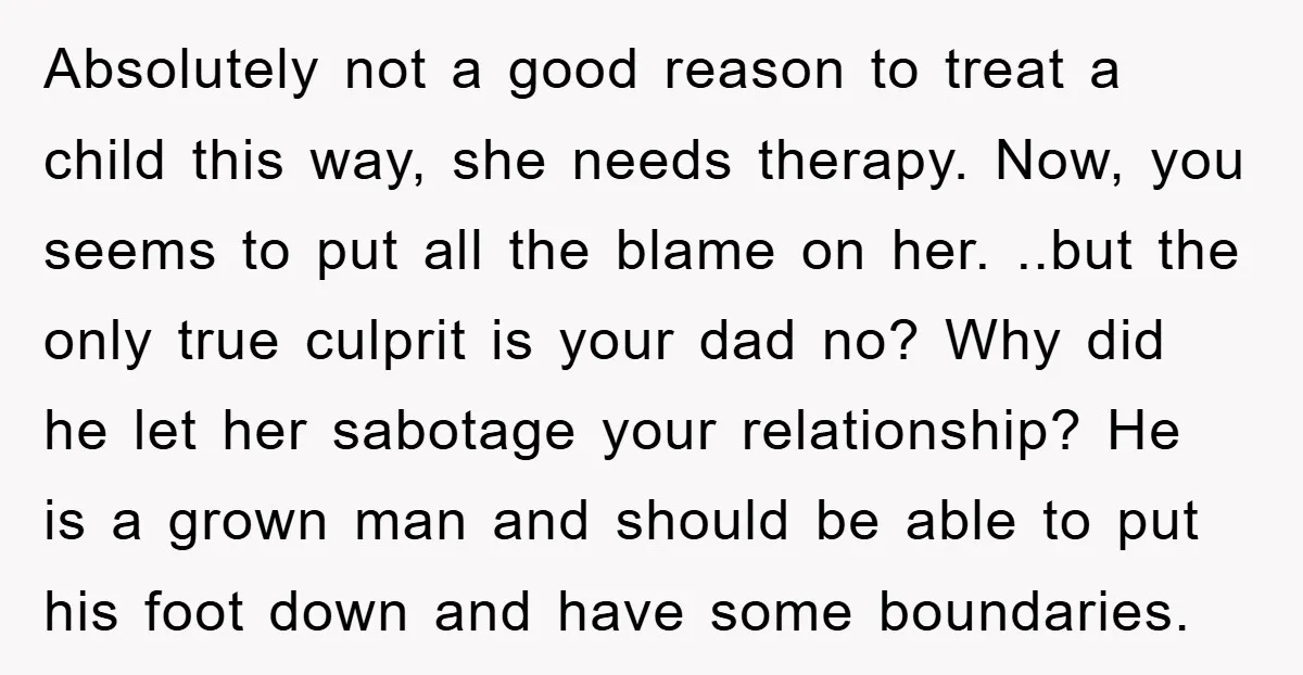 Absolutely not a good reason to treat a child this way, she needs therapy. Now, you seems to put all the blame on her. ..but the only true culprit is...