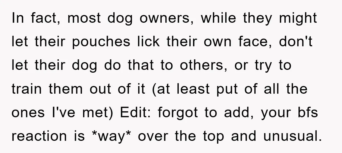 In fact, most dog owners, while they might let their pouches lick their own face, don't let their dog do that to others, or try to train them out of...
