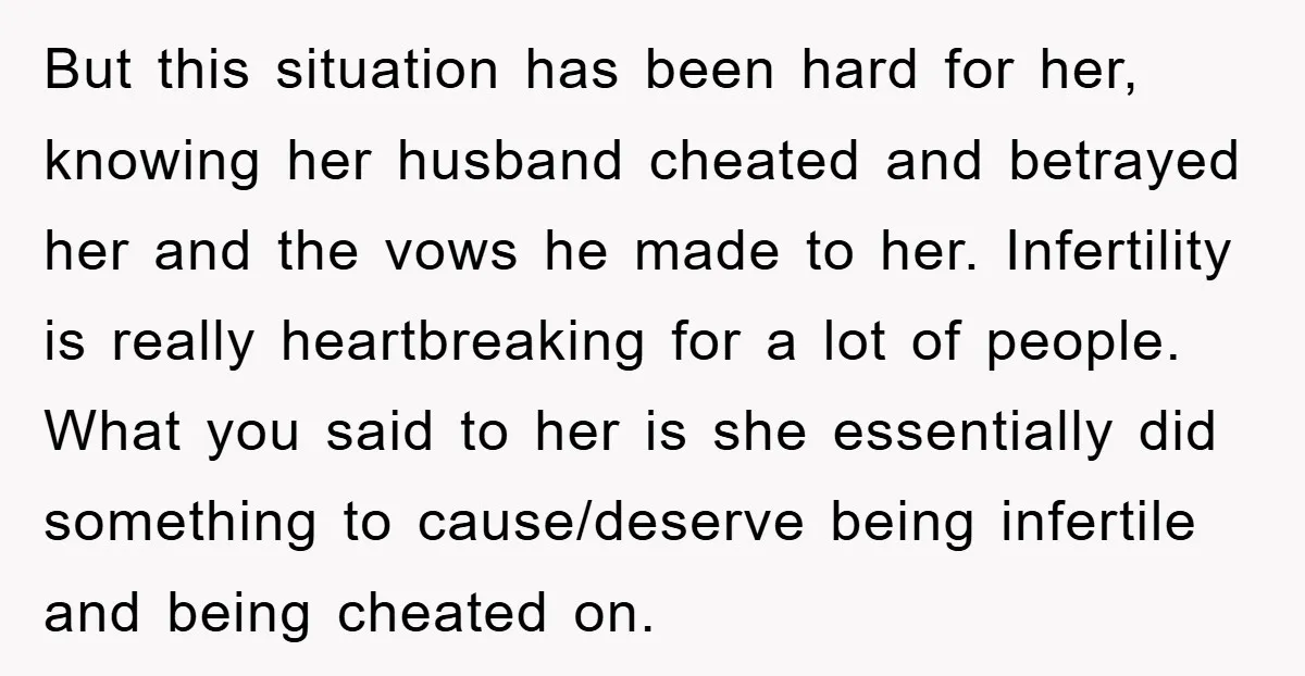 But this situation has been hard for her, knowing her husband cheated and betrayed her and the vows he made to her. Infertility is really heartbreaking for a lot of...