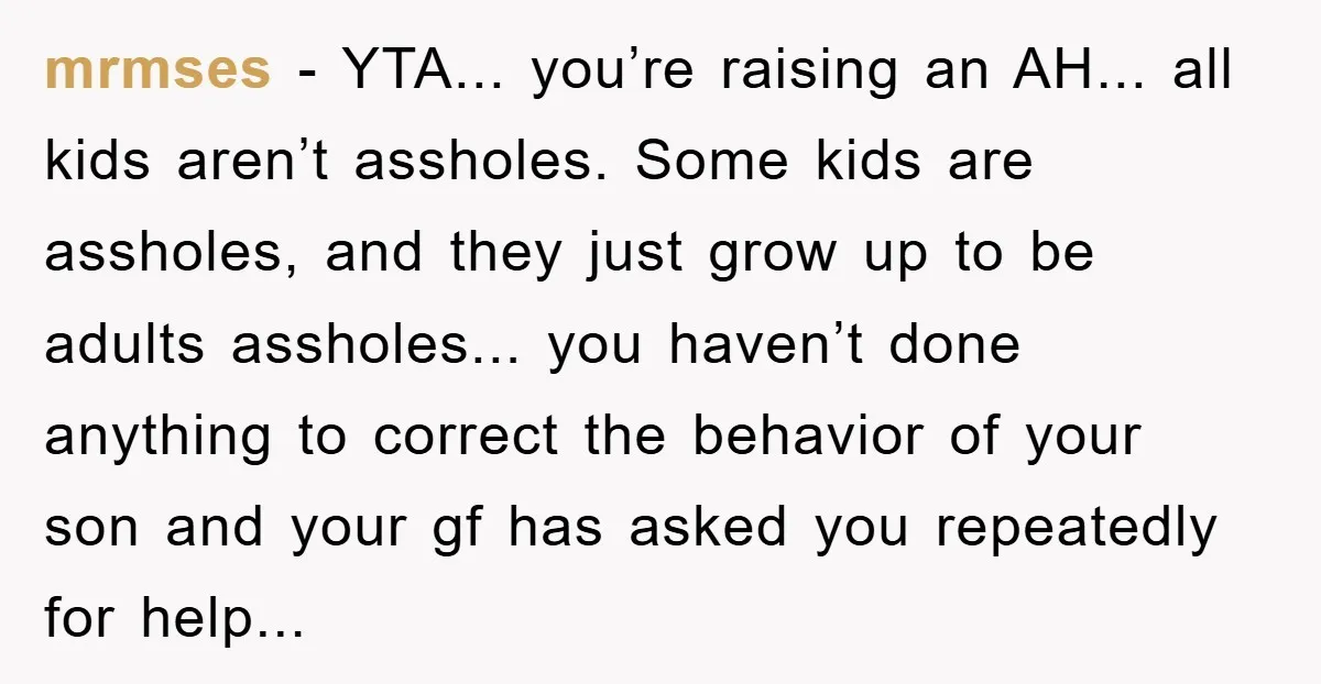 mrmses − YTA... you’re raising an AH... all kids aren’t assholes. Some kids are assholes, and they just grow up to be adults assholes... you haven’t done anything to correct...