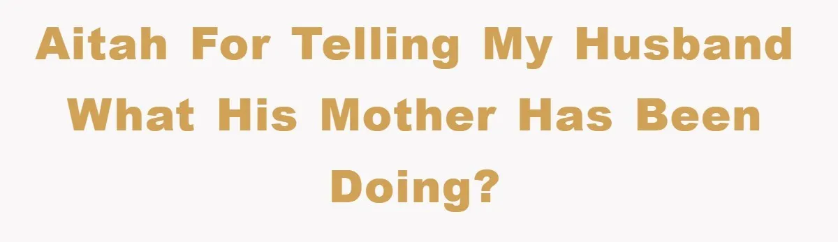 AITAH for telling my husband what his mother has been doing?