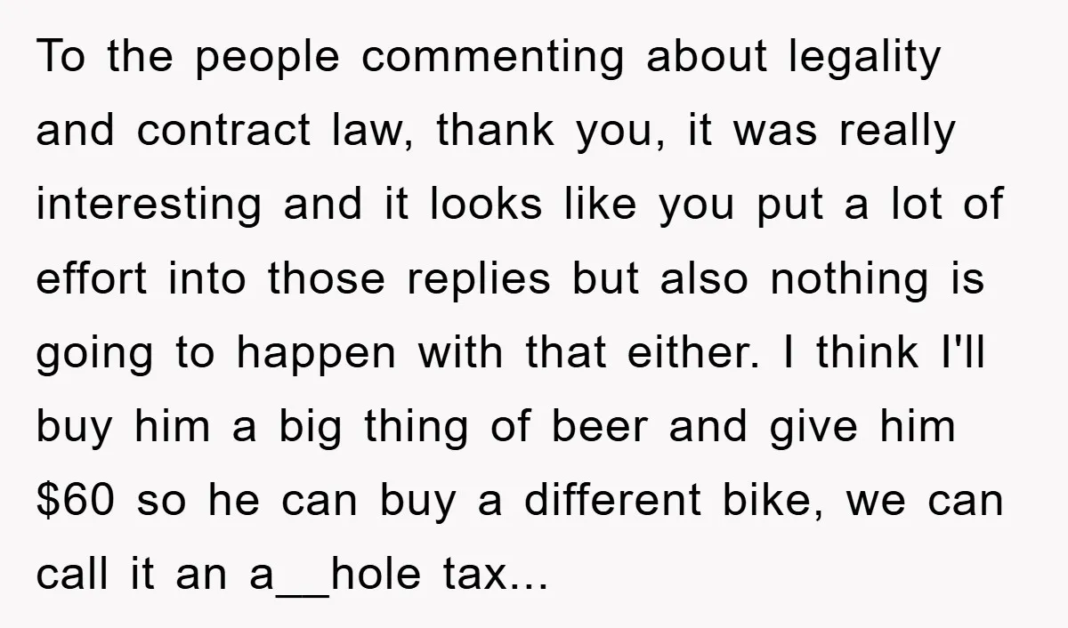 To the people commenting about legality and contract law, thank you, it was really interesting and it looks like you put a lot of effort into those replies but also...