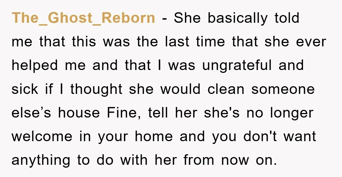 The_Ghost_Reborn − She basically told me that this was the last time that she ever helped me and that I was ungrateful and sick if I thought she would clean...