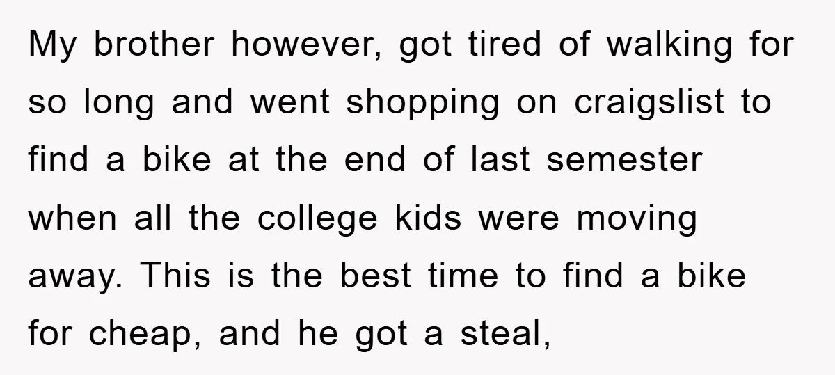 My brother however, got tired of walking for so long and went shopping on craigslist to find a bike at the end of last semester when all the college kids...