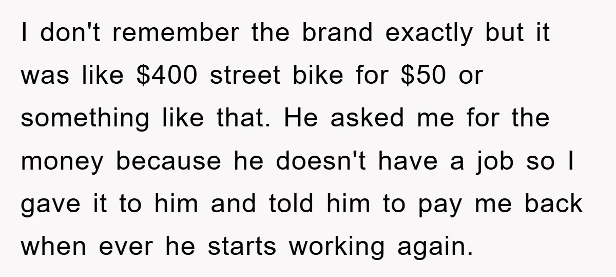 I don't remember the brand exactly but it was like $400 street bike for $50 or something like that. He asked me for the money because he doesn't have a...