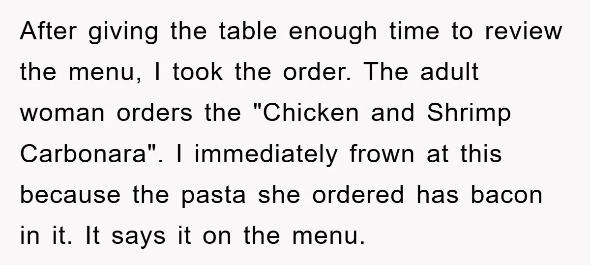 After giving the table enough time to review the menu, I took the order. The adult woman orders the "Chicken and Shrimp Carbonara". I immediately frown at this because the...