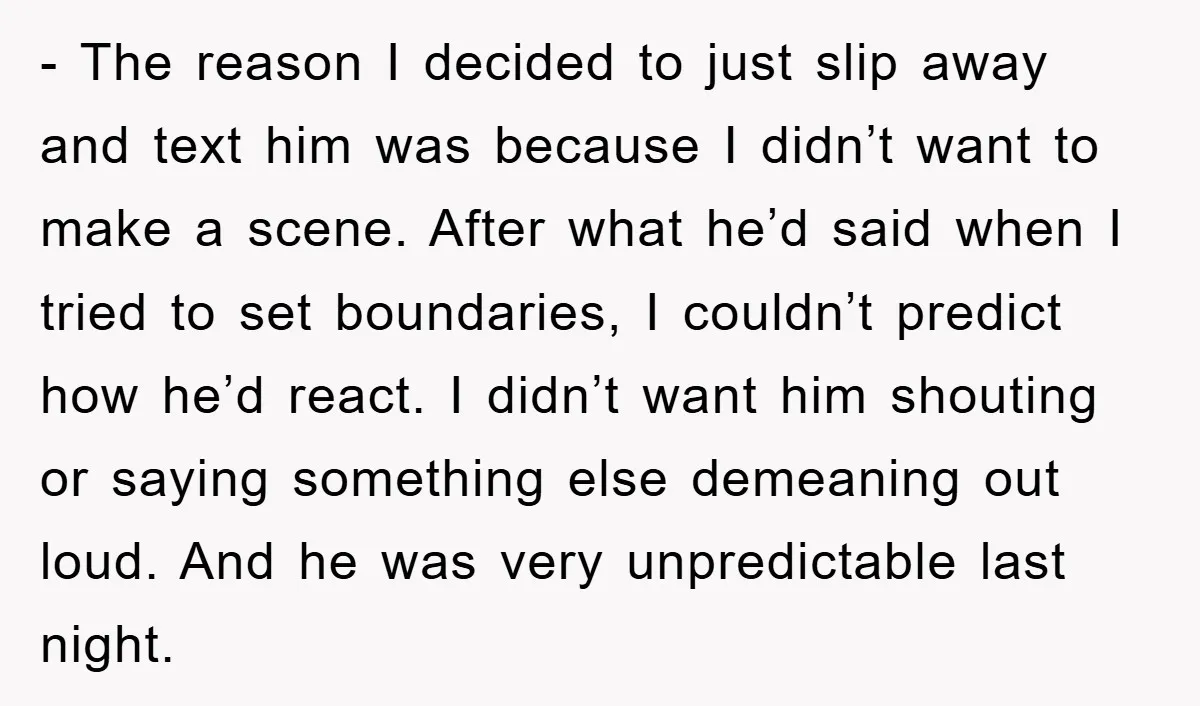 - The reason I decided to just slip away and text him was because I didn’t want to make a scene. After what he’d said when I tried to set...