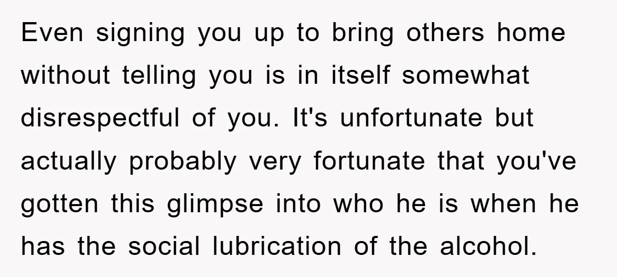 Even signing you up to bring others home without telling you is in itself somewhat disrespectful of you. It's unfortunate but actually probably very fortunate that you've gotten this glimpse...