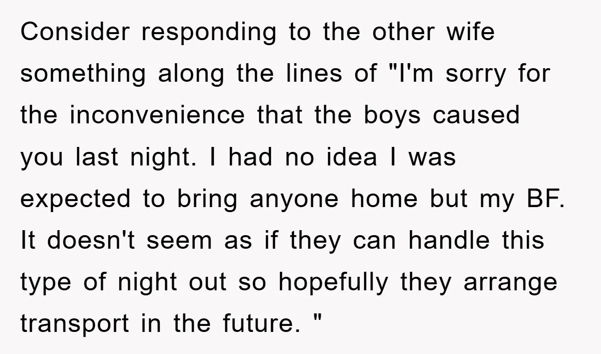 Consider responding to the other wife something along the lines of "I'm sorry for the inconvenience that the boys caused you last night. I had no idea I was expected...