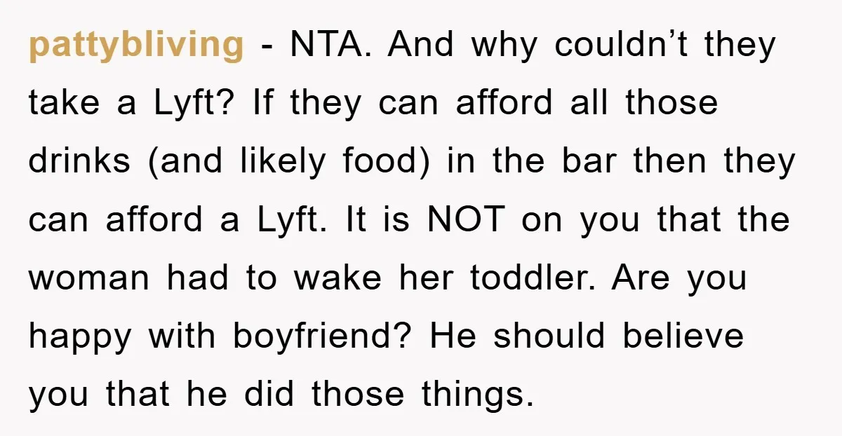 pattybliving − NTA. And why couldn’t they take a Lyft? If they can afford all those drinks (and likely food) in the bar then they can afford a Lyft. It...