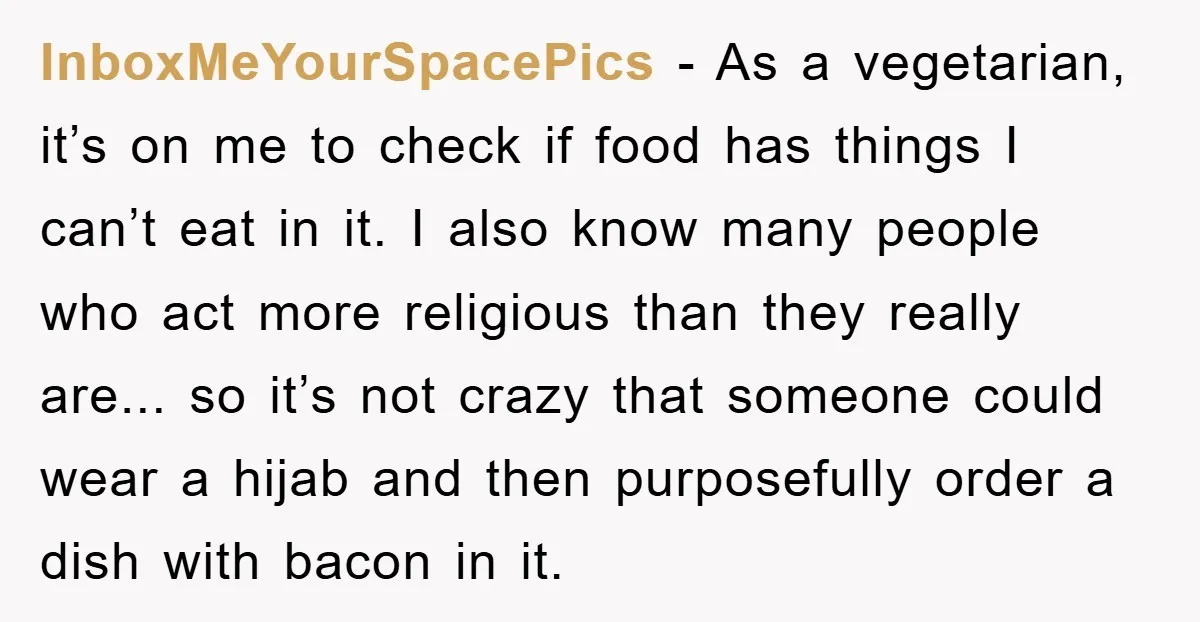 InboxMeYourSpacePics − As a vegetarian, it’s on me to check if food has things I can’t eat in it. I also know many people who act more religious than they...
