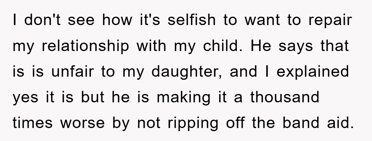 I don't see how it's selfish to want to repair my relationship with my child. He says that is is unfair to my daughter, and I explained yes it is...