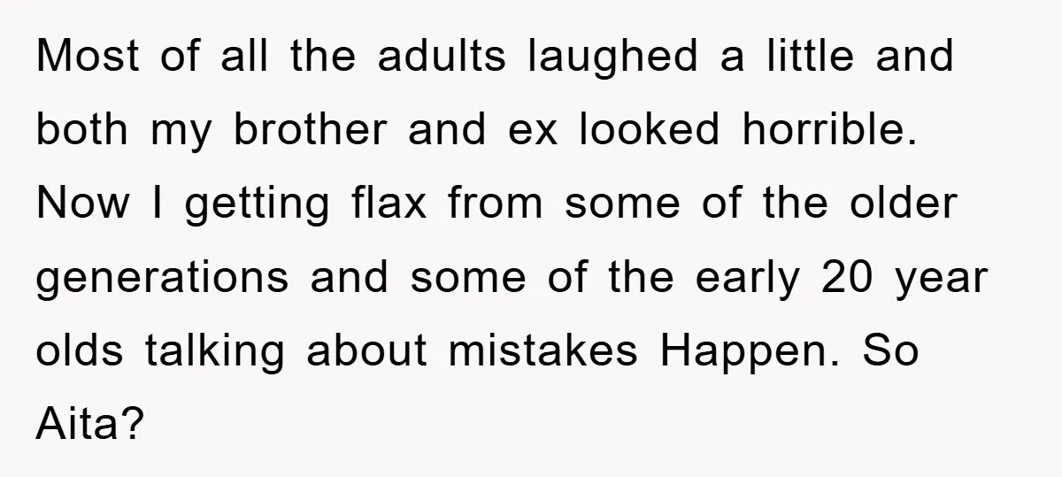 Most of all the adults laughed a little and both my brother and ex looked horrible. Now I getting flax from some of the older generations and some of the...