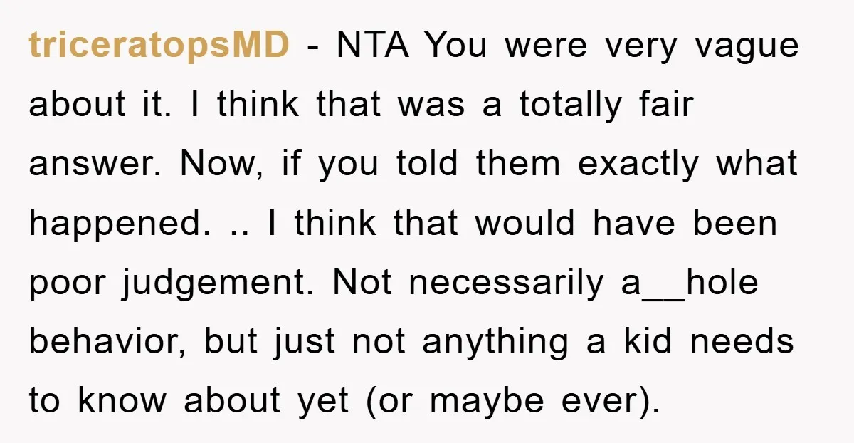 triceratopsMD − NTA You were very vague about it. I think that was a totally fair answer. Now, if you told them exactly what happened. .. I think that would...