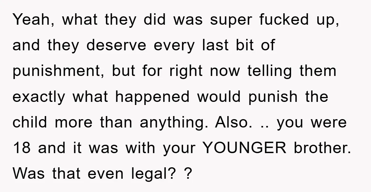 Yeah, what they did was super fucked up, and they deserve every last bit of punishment, but for right now telling them exactly what happened would punish the child more...