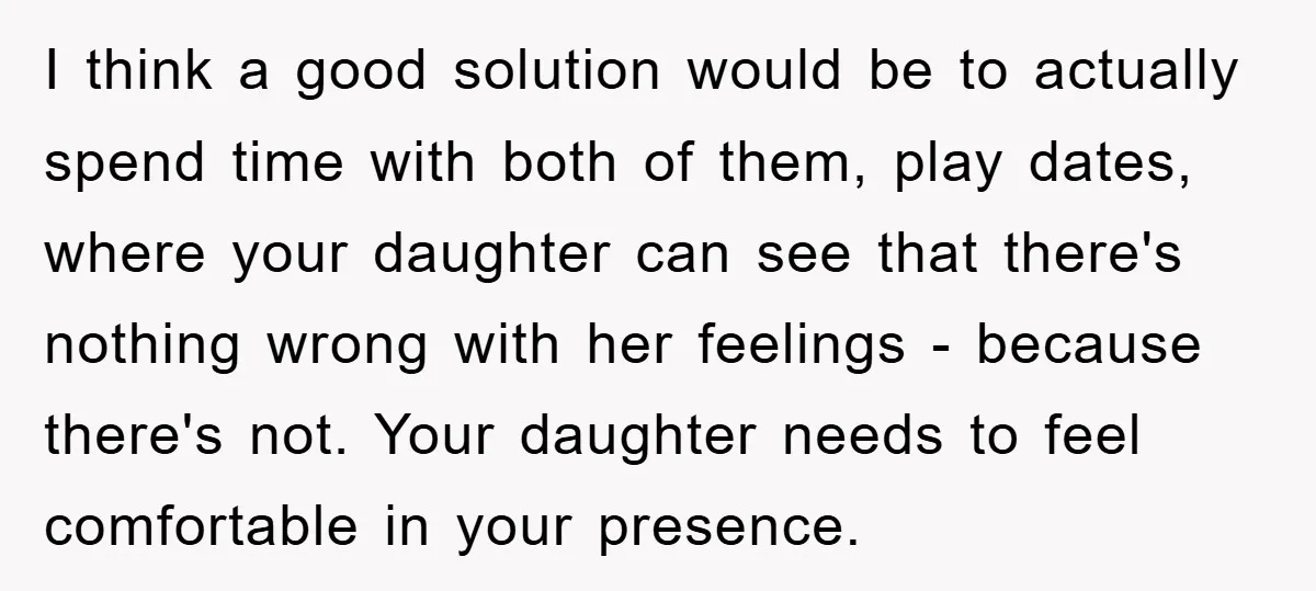 I think a good solution would be to actually spend time with both of them, play dates, where your daughter can see that there's nothing wrong with her feelings -...