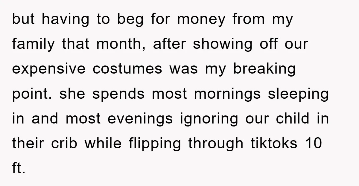 but having to beg for money from my family that month, after showing off our expensive costumes was my breaking point. she spends most mornings sleeping in and most evenings...