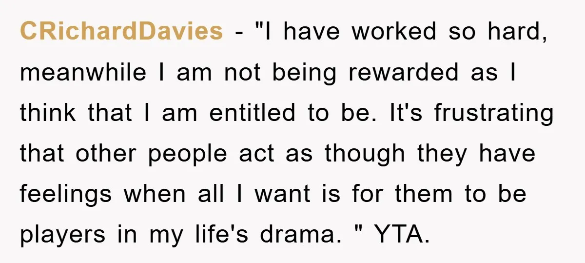 CRichardDavies − "I have worked so hard, meanwhile I am not being rewarded as I think that I am entitled to be. It's frustrating that other people act as though...