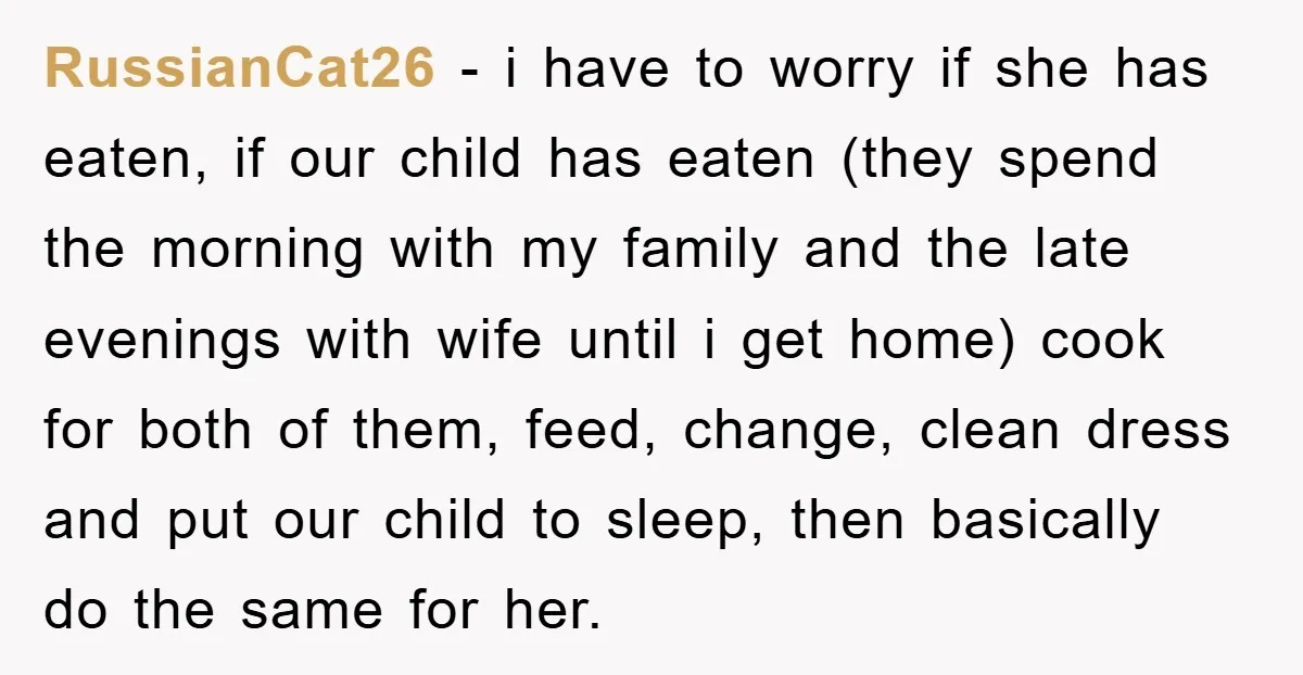 RussianCat26 − i have to worry if she has eaten, if our child has eaten (they spend the morning with my family and the late evenings with wife until i...