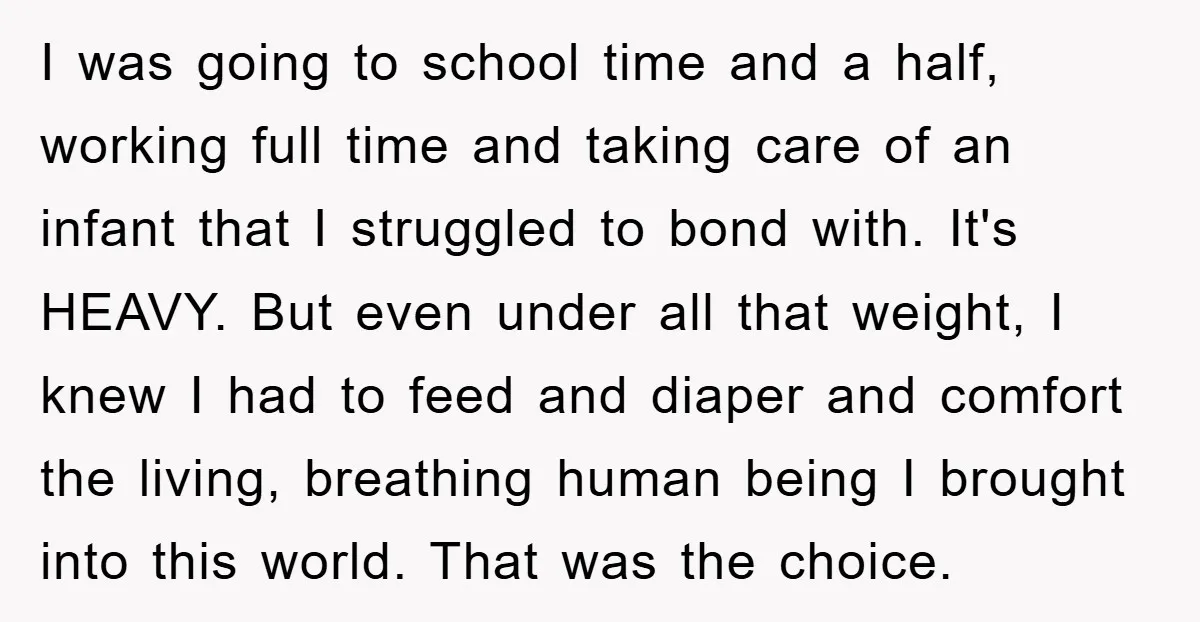 I was going to school time and a half, working full time and taking care of an infant that I struggled to bond with. It's HEAVY. But even under all...