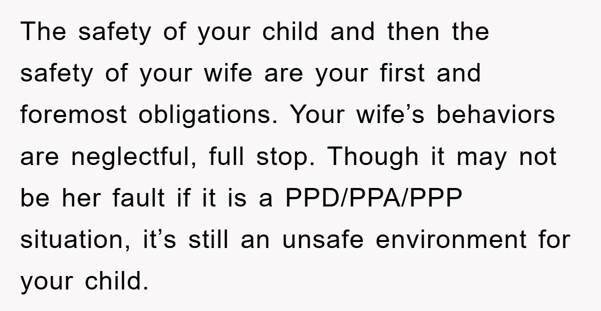 The safety of your child and then the safety of your wife are your first and foremost obligations. Your wife’s behaviors are neglectful, full stop. Though it may not be...