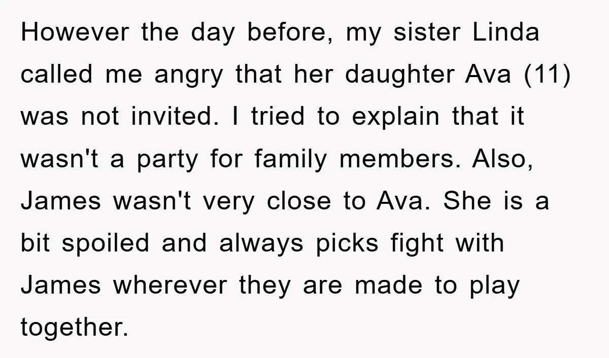 However the day before, my sister Linda called me angry that her daughter Ava (11) was not invited. I tried to explain that it wasn't a party for family members....