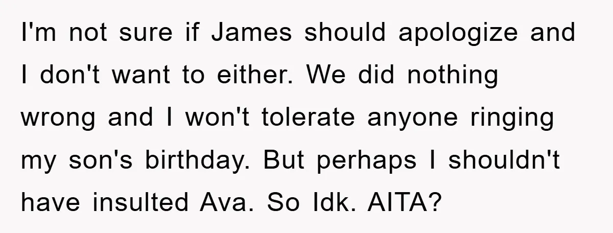 I'm not sure if James should apologize and I don't want to either. We did nothing wrong and I won't tolerate anyone ringing my son's birthday. But perhaps I shouldn't...