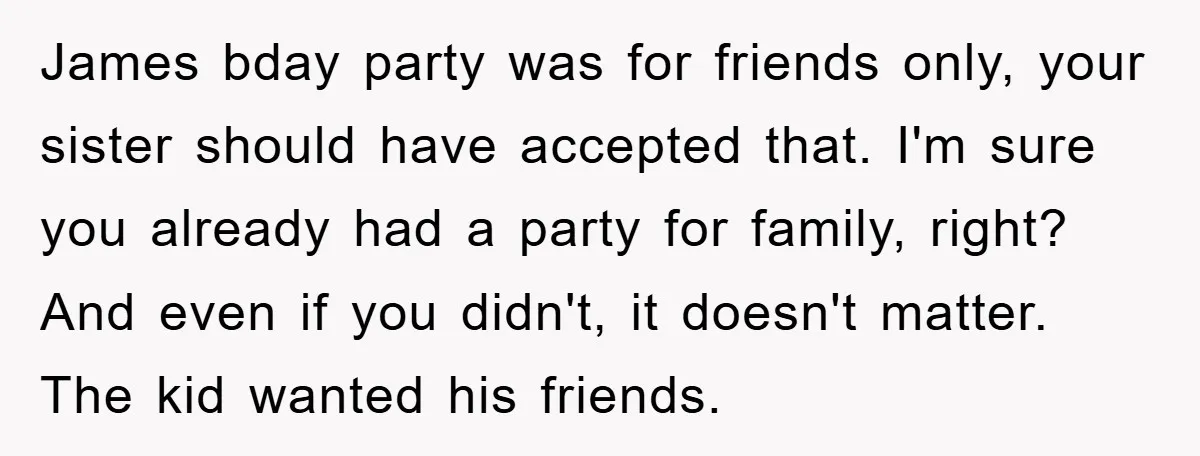 James bday party was for friends only, your sister should have accepted that. I'm sure you already had a party for family, right? And even if you didn't, it doesn't...