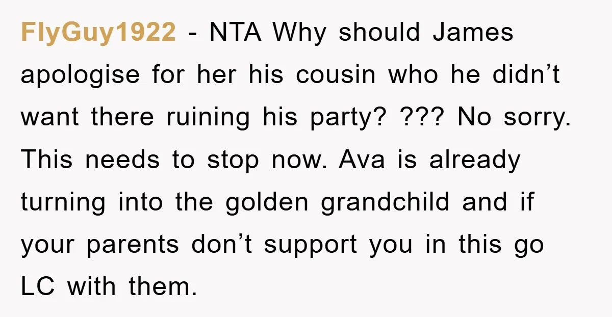 FlyGuy1922 − NTA Why should James apologise for her his cousin who he didn’t want there ruining his party? ??? No sorry. This needs to stop now. Ava is already...