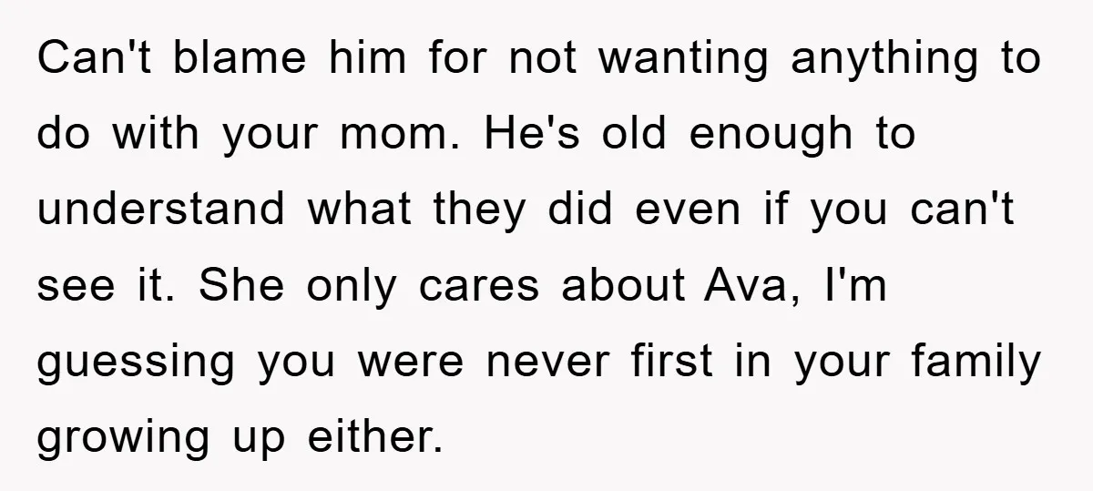 Can't blame him for not wanting anything to do with your mom. He's old enough to understand what they did even if you can't see it. She only cares about...