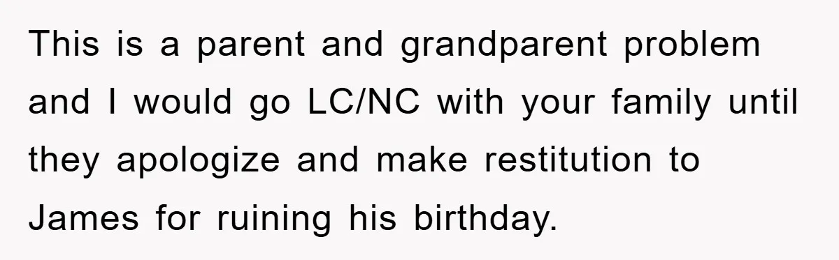 This is a parent and grandparent problem and I would go LC/NC with your family until they apologize and make restitution to James for ruining his birthday.
