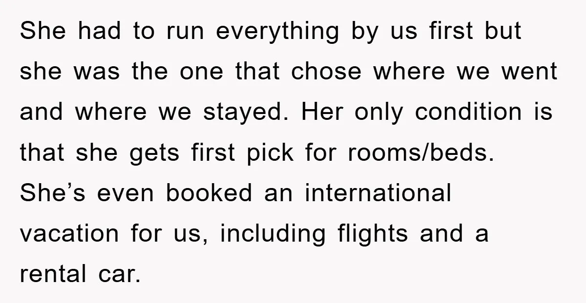 She had to run everything by us first but she was the one that chose where we went and where we stayed. Her only condition is that she gets first...