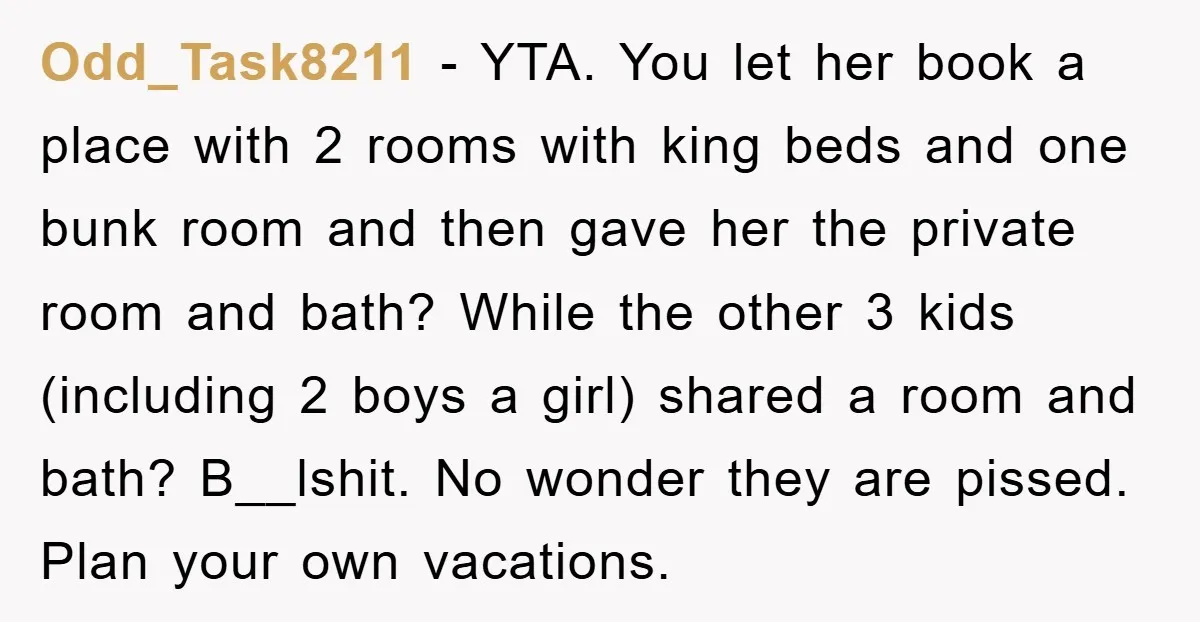 Odd_Task8211 − YTA. You let her book a place with 2 rooms with king beds and one bunk room and then gave her the private room and bath? While the...