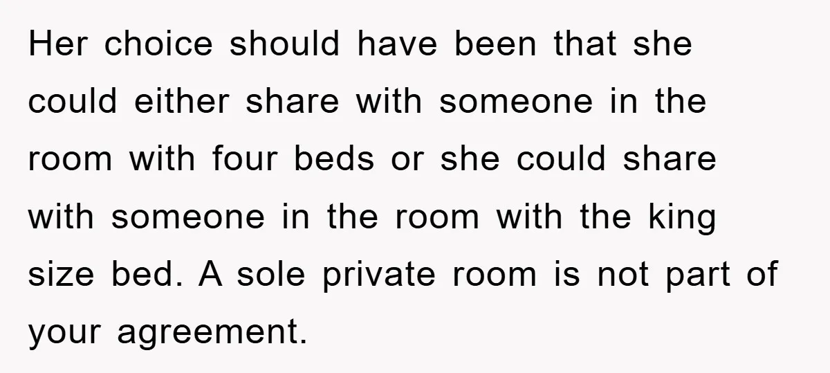 Her choice should have been that she could either share with someone in the room with four beds or she could share with someone in the room with the king...