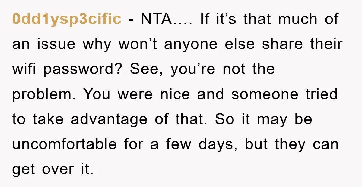 0dd1ysp3cific − NTA…. If it’s that much of an issue why won’t anyone else share their wifi password? See, you’re not the problem. You were nice and someone tried to...