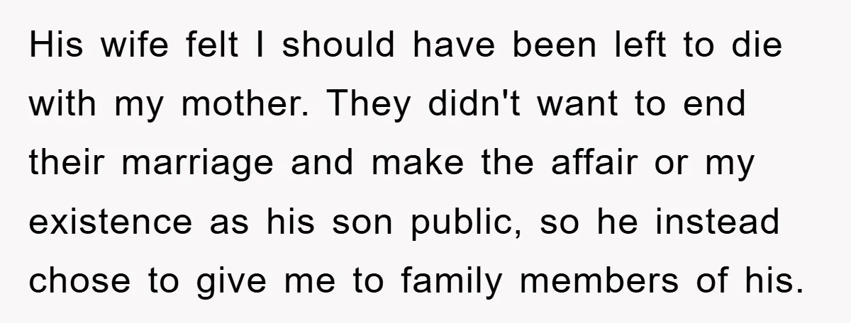 His wife felt I should have been left to die with my mother. They didn't want to end their marriage and make the affair or my existence as his son...