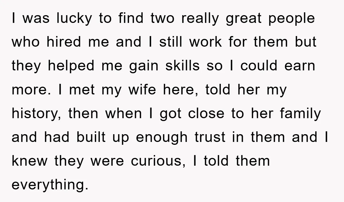 I was lucky to find two really great people who hired me and I still work for them but they helped me gain skills so I could earn more. I...